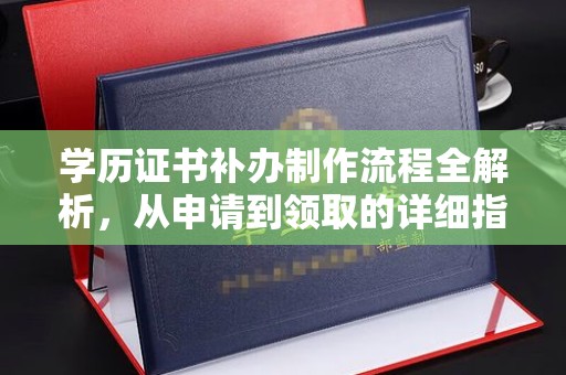 迁安市学历证书补办制作流程全解析，从申请到领取的详细指南